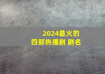 2024最火的四部热播剧 剧名